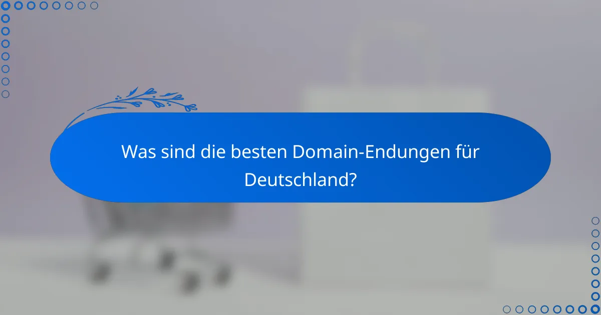 Was sind die besten Domain-Endungen für Deutschland?
