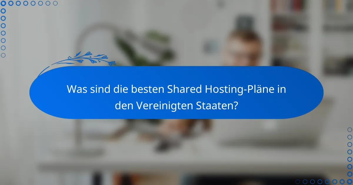 Was sind die besten Shared Hosting-Pläne in den Vereinigten Staaten?