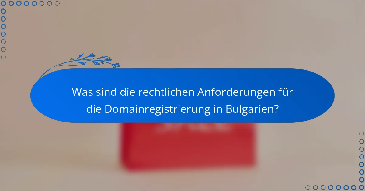 Was sind die rechtlichen Anforderungen für die Domainregistrierung in Bulgarien?