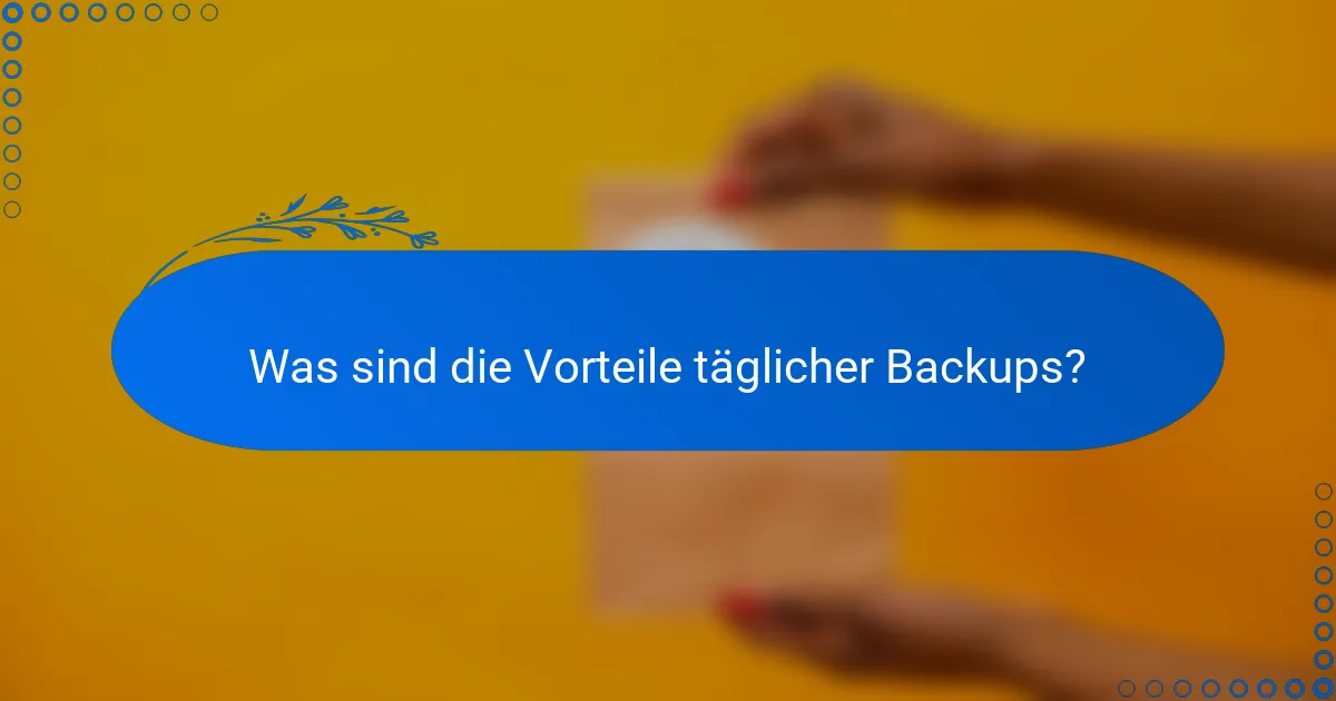 Was sind die Vorteile täglicher Backups?