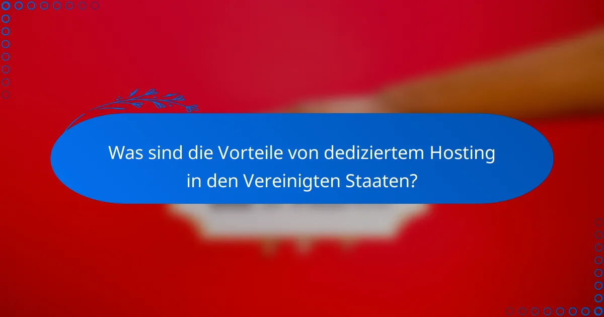 Was sind die Vorteile von dediziertem Hosting in den Vereinigten Staaten?