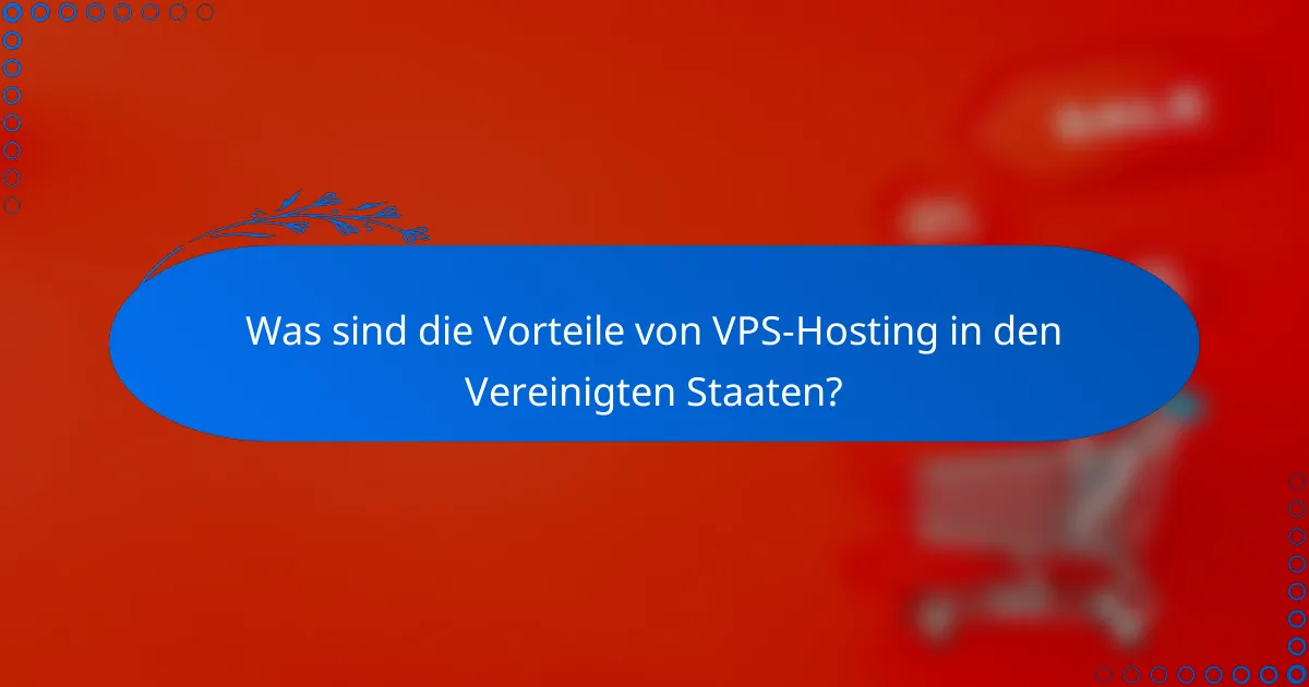 Was sind die Vorteile von VPS-Hosting in den Vereinigten Staaten?