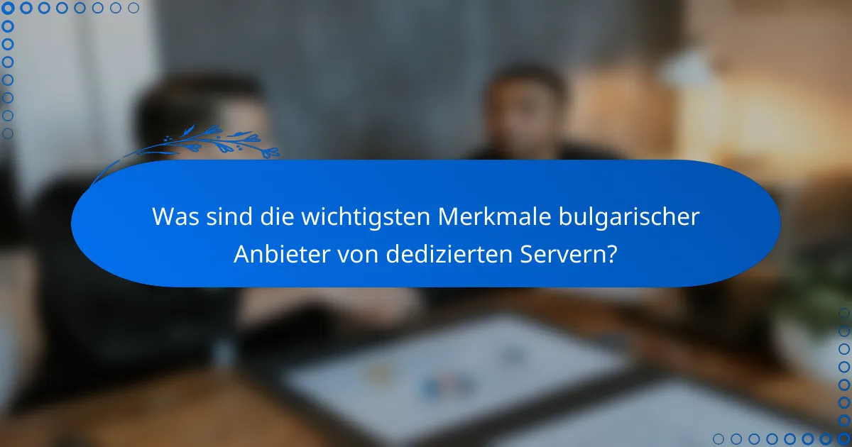 Was sind die wichtigsten Merkmale bulgarischer Anbieter von dedizierten Servern?