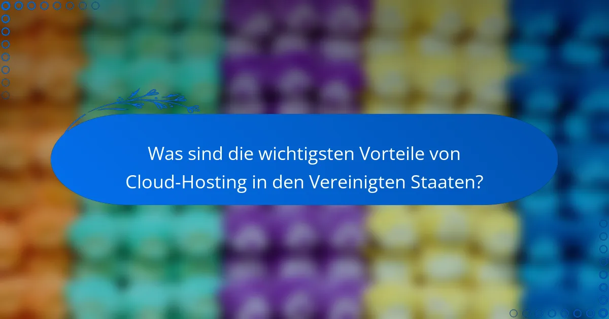 Was sind die wichtigsten Vorteile von Cloud-Hosting in den Vereinigten Staaten?