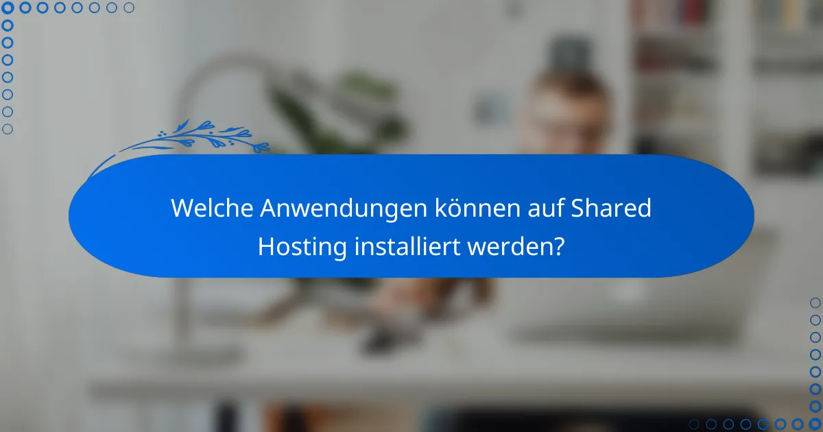 Welche Anwendungen können auf Shared Hosting installiert werden?