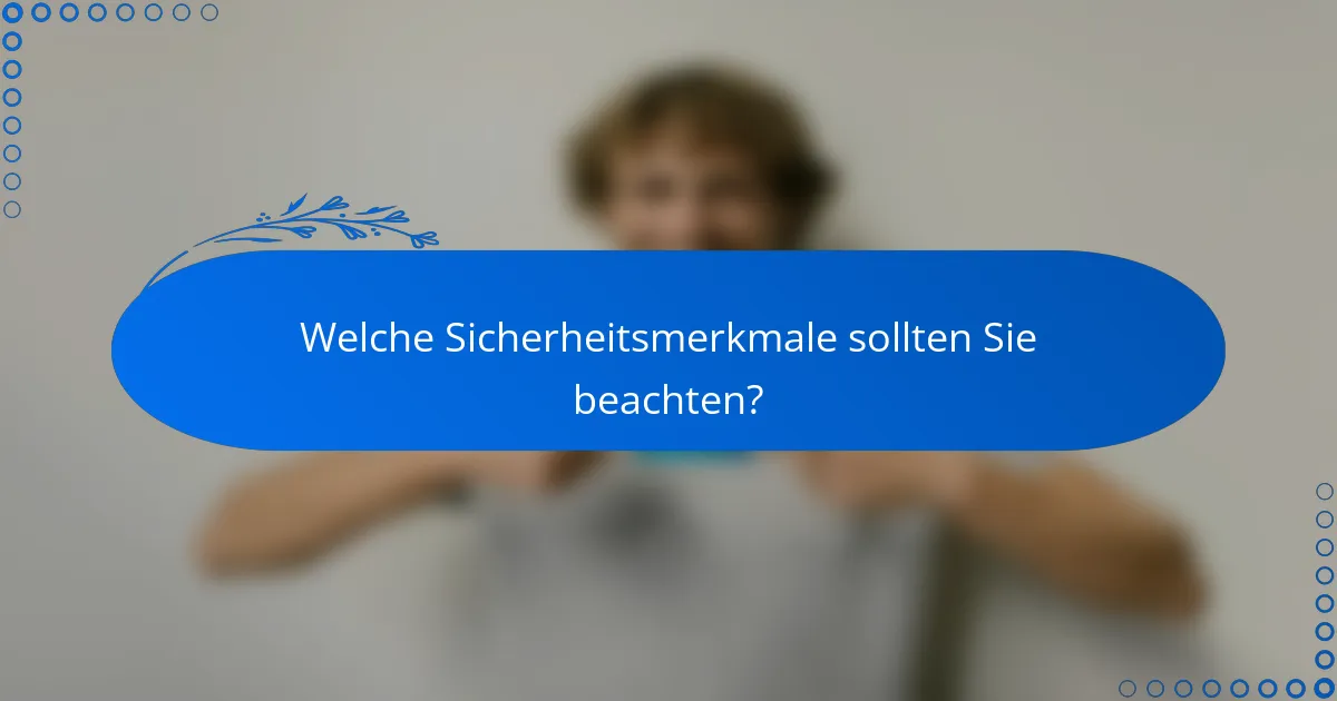 Welche Sicherheitsmerkmale sollten Sie beachten?