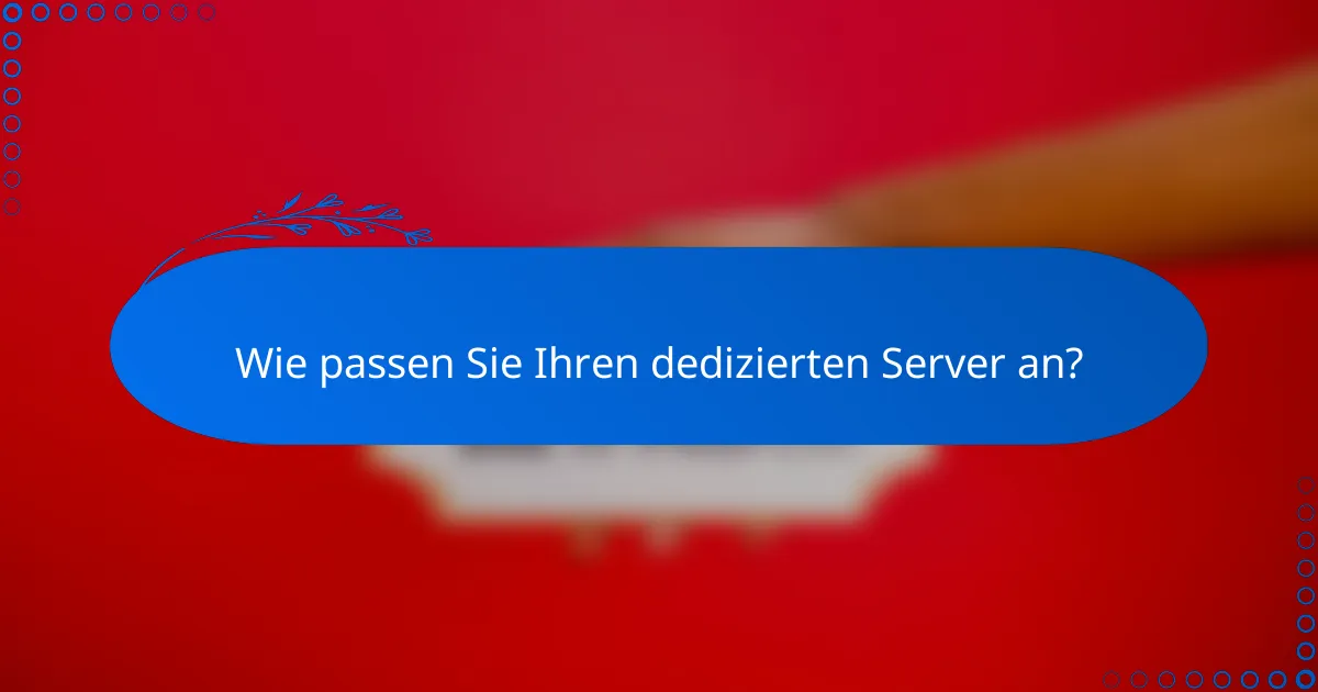 Wie passen Sie Ihren dedizierten Server an?