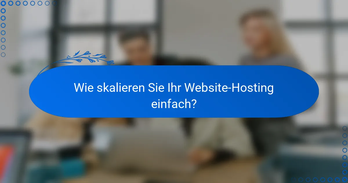 Wie skalieren Sie Ihr Website-Hosting einfach?