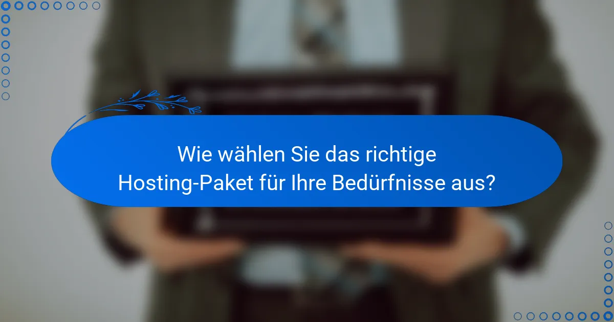 Wie wählen Sie das richtige Hosting-Paket für Ihre Bedürfnisse aus?