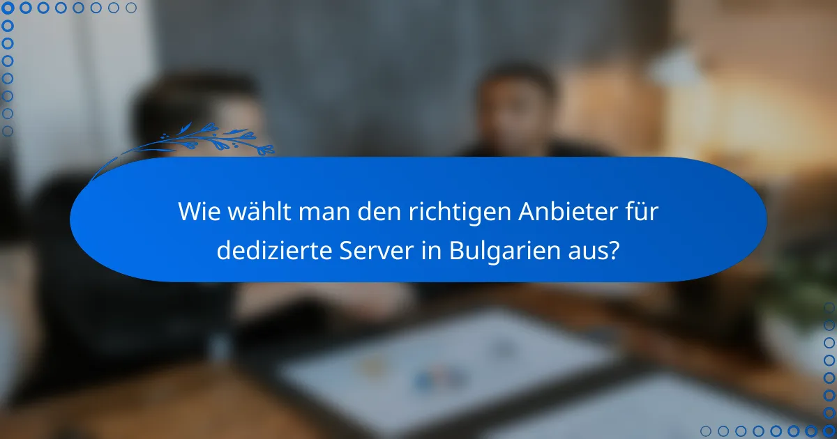 Wie wählt man den richtigen Anbieter für dedizierte Server in Bulgarien aus?