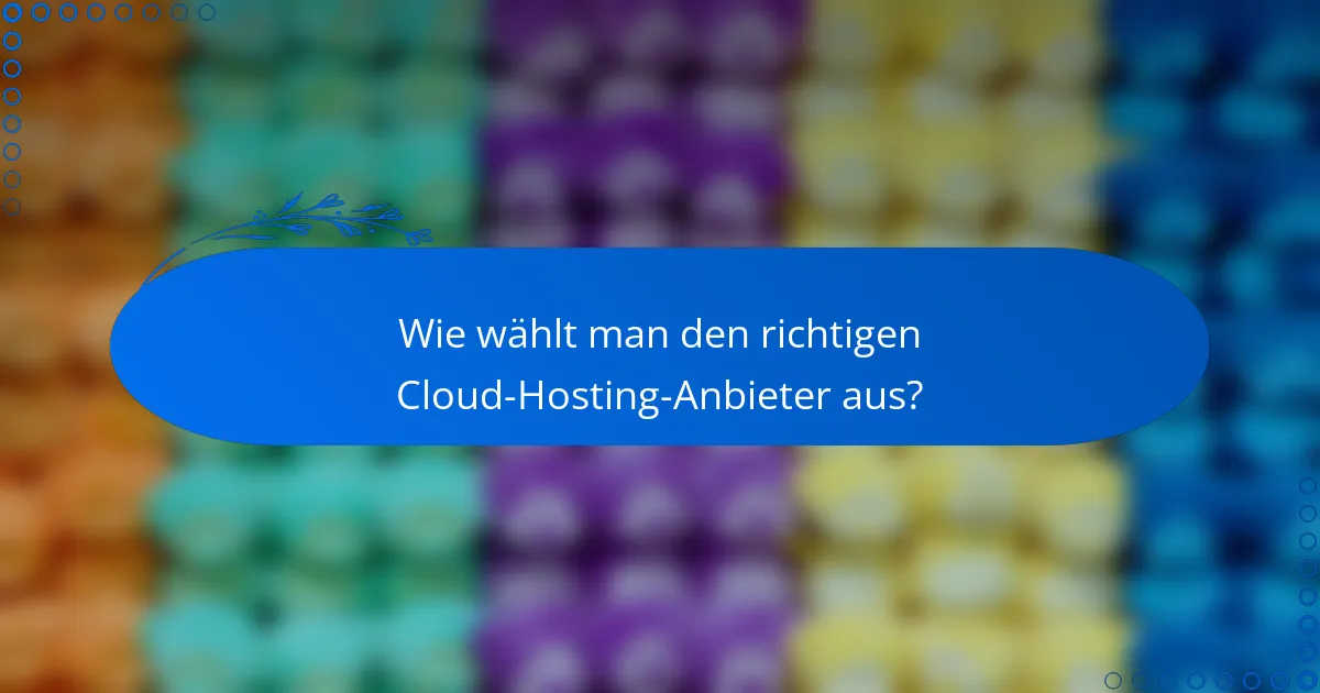 Wie wählt man den richtigen Cloud-Hosting-Anbieter aus?