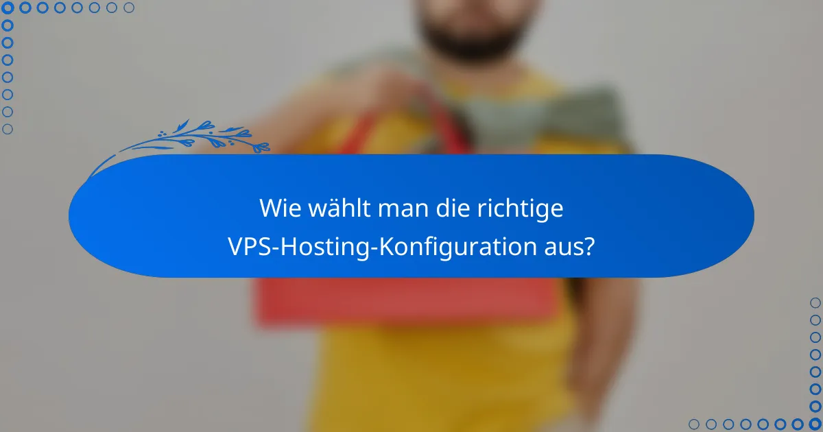 Wie wählt man die richtige VPS-Hosting-Konfiguration aus?